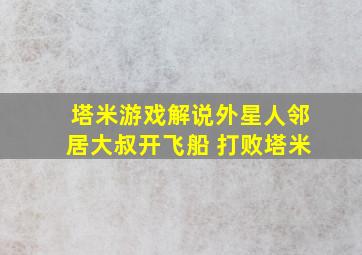 塔米游戏解说外星人邻居大叔开飞船 打败塔米